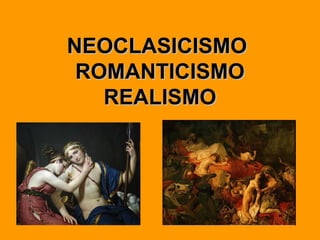 NEOCLASICISMONEOCLASICISMO
ROMANTICISMOROMANTICISMO
REALISMOREALISMO
 