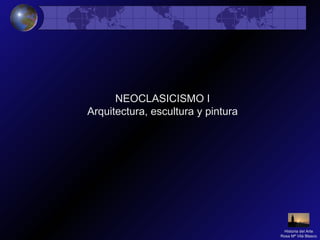 NEOCLASICISMO I
Arquitectura, escultura y pintura
Historia del Arte
Rosa Mª Vilá Blasco
 