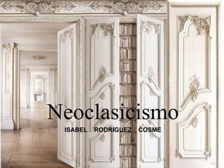 Neoclasicismo
ISABEL RODRIGUEZ COSME
 