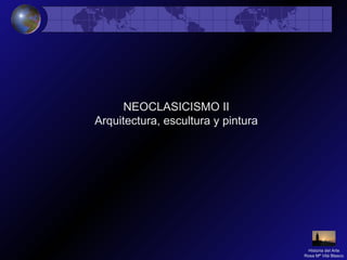 NEOCLASICISMO II
Arquitectura, escultura y pintura
Historia del Arte
Rosa Mª Vilá Blasco
 