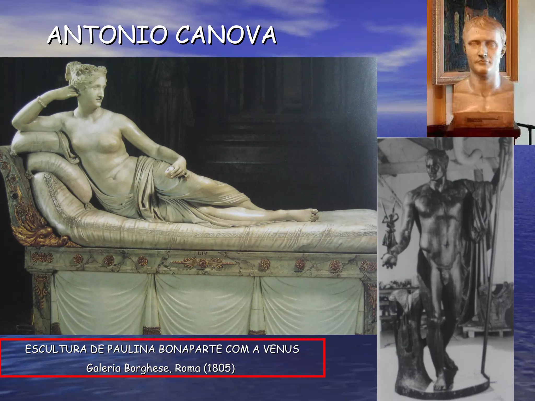 ANTONIO CANOVAANTONIO CANOVA
ESCULTURA DE PAULINA BONAPARTE COM A VENUSESCULTURA DE PAULINA BONAPARTE COM A VENUS
Galeria Borghese, Roma (1805)Galeria Borghese, Roma (1805)
 