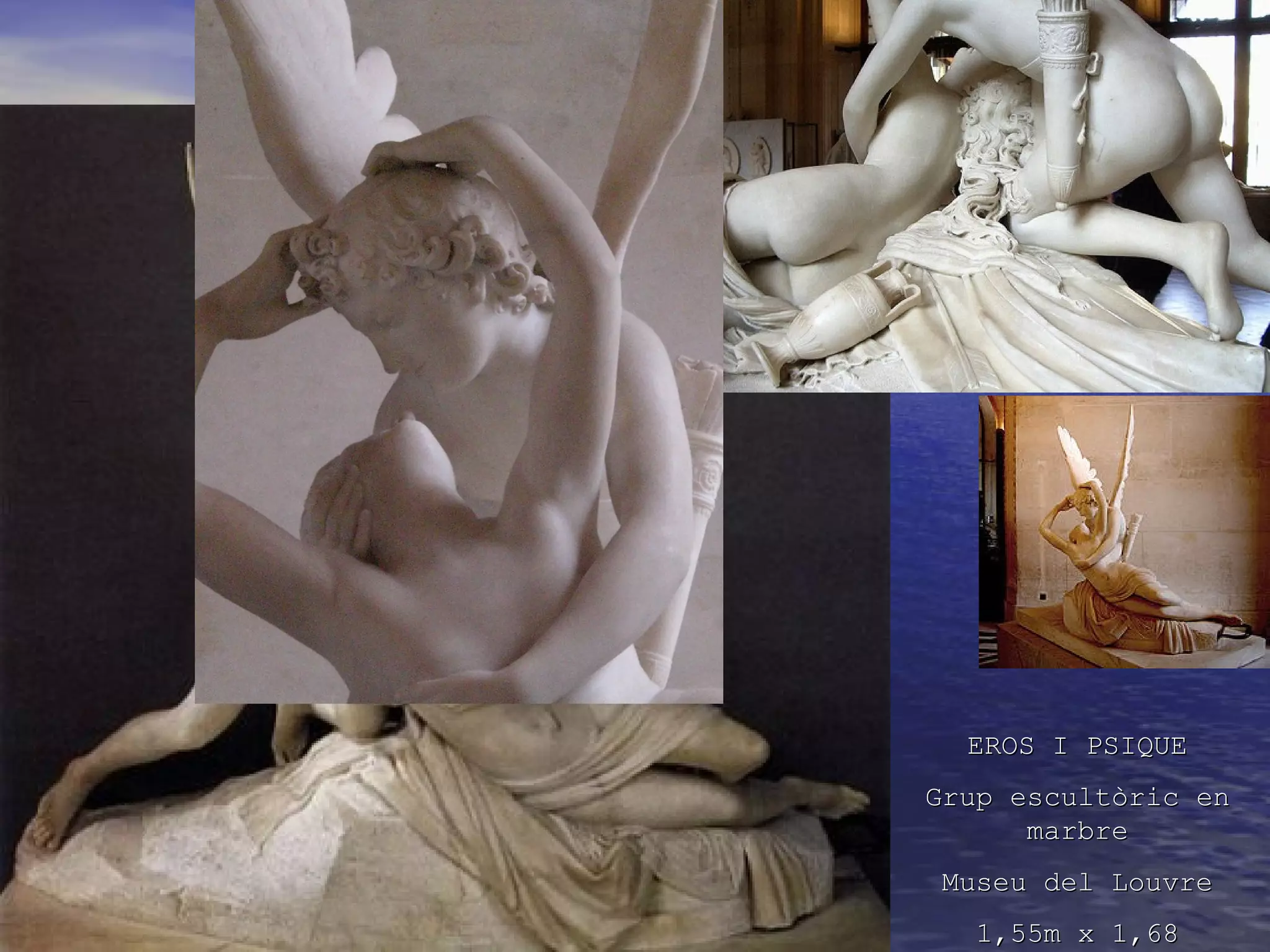 EROS I PSIQUEEROS I PSIQUE
Grup escultòric enGrup escultòric en
marbremarbre
Museu del LouvreMuseu del Louvre
1,55m x 1,681,55m x 1,68
 