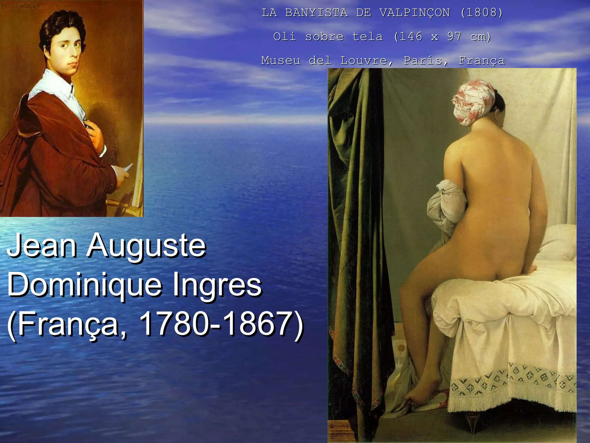 LA BANYISTA DE VALPINÇON (LA BANYISTA DE VALPINÇON (18081808))
OOli sobre telali sobre tela ((146 x 97 cm146 x 97 cm))
Museu del Louvre, París, FrançaMuseu del Louvre, París, França
JeaJean Augusten Auguste
DominiqueDominique IngresIngres
(França, 1780-1867)(França, 1780-1867)
 