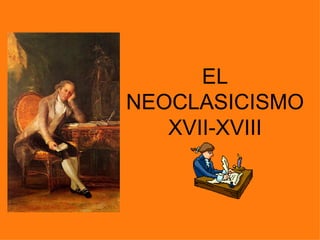 EL
NEOCLASICISMO
   XVII-XVIII
 