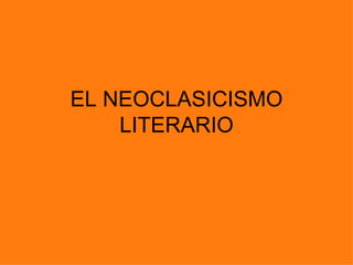 EL NEOCLASICISMO
    LITERARIO
 