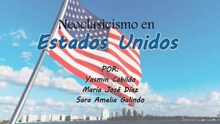 Neoclasicismo en
POR:
Yasmin Cabildo
María José Díaz
Sara Amelia Galindo
 