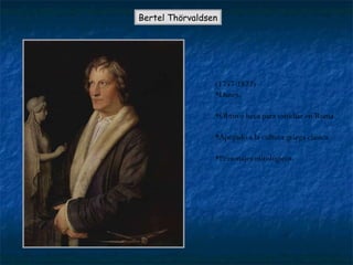 Bertel Thörvaldsen (1757-1822) *Danés. *Obtuvo beca para estudiar en Roma. *Apegado a la cultura griega clásica. *Personajes mitológicos. 