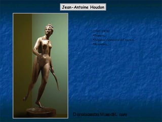 Jean-Antoine Houdon (1741-1828) *Francés. *Algunos elementos del rococó. *Retratista. Diana la cazadora, Museo  del Louvre.  
