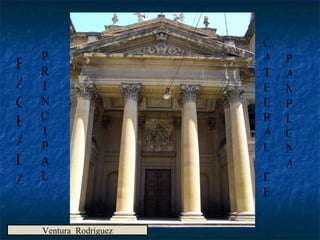 F A C H A D A P R I N C I P A L C A T E D R A L D E P A M P L O N A Ventura Rodríguez 