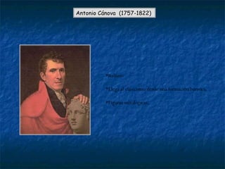 Antonio Cánova  ( 1757-1822)  *Italiano *Llega al clasicismo desde una formación barroca. *Figuras mitológicas. 