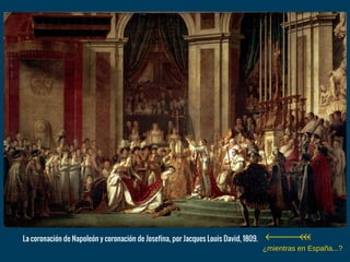 La coronación de Napoleón y coronación de Josefina, por Jacques Louis David, 1809.
¿mientras en España...?
 