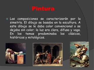 PinturaLas composiciones se caracterizarán por la simetría. El dibujo se basaba en la escultura. A este dibujo se le daba color convencional o se dejaba sin color; la luz era clara, difusa y vaga. En los temas predominaba los clásicos, históricos y mitológicos.