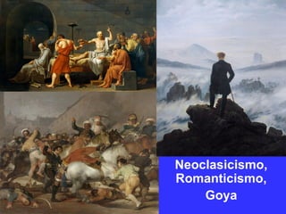 Neoclasicismo,
Romanticismo,
Goya
 