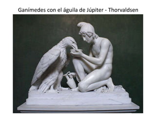 Ganímedes con el águila de Júpiter - Thorvaldsen
 