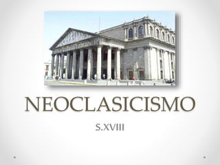 NEOCLASICISMO
S.XVIII
 