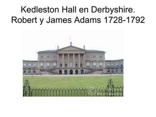 Kedleston Hall en Derbyshire. 
Robert y James Adams 1728-1792 
 