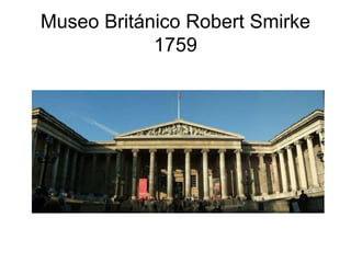 Museo Británico Robert Smirke 
1759 
 