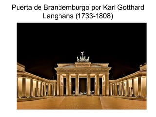 Puerta de Brandemburgo por Karl Gotthard 
Langhans (1733-1808) 
 