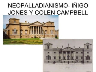 NEOPALLADIANISMO- IÑIGO 
JONES Y COLEN CAMPBELL 
 