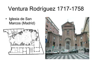 Ventura Rodríguez 1717-1758 
• Iglesia de San 
Marcos (Madrid) 
 