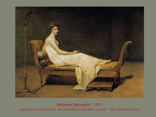 Madame Recamier, 1800
Jacques Louis David. Museo Nacional del Louvre. Oleo sobre lienzo
 