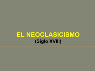 EL NEOCLASICISMO
    (Siglo XVIII)
 