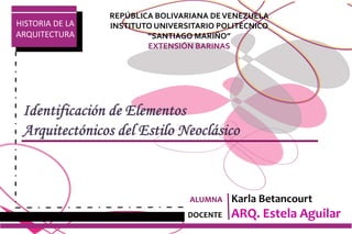 HISTORIA DE LA
ARQUITECTURA
ALUMNA Karla Betancourt
DOCENTE ARQ. Estela Aguilar
REPÚBLICA BOLIVARIANA DEVENEZUELA
INSTITUTO UNIVERSITARIO POLITÉCNICO
“SANTIAGO MARIÑO”
EXTENSIÓN BARINAS
 