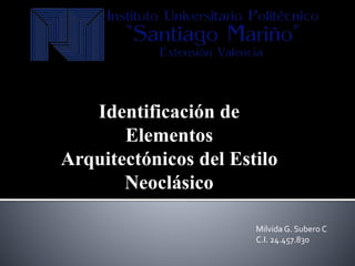 Identificación de
Elementos
Arquitectónicos del Estilo
Neoclásico
Milvida G. Subero C
C.I. 24.457.830
 