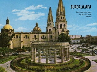 Guadalajara
Rotonda	
  a	
  los	
  hijos	
  	
  
esclarecidos	
  de	
  
Jalisco	
  
 