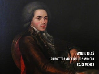 Manuel Tolsá
Pinacoteca Virreinal de San Diego
Cd. De México
 