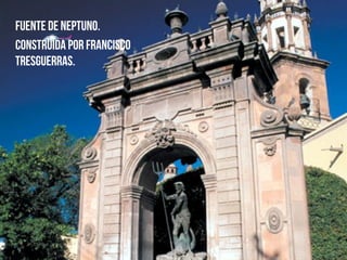 Fuente de Neptuno.
Construida por Francisco
Tresguerras.
 