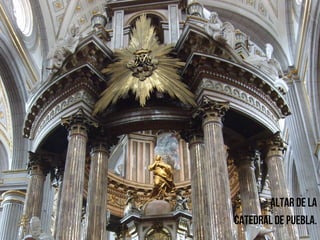 Altar de la
Catedral de Puebla.
 