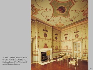 ROBERT ADAM, Etruscan Room,
Osterley Park House, Middlesex,
England, begun 1761. Victoria and
Albert Museum, London.

                                    10
 