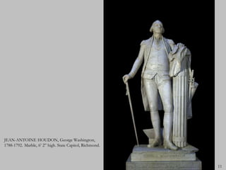 JEAN-ANTOINE HOUDON, George Washington,
1788-1792. Marble, 6’ 2” high. State Capitol, Richmond.



                                                          11
 