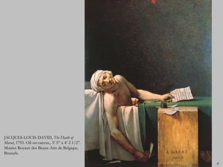 JACQUES-LOUIS DAVID, The Death of
Marat, 1793. Oil on canvas,. 5’ 5” x 4’ 2 1/2”.
Musées Royaux des Beaux-Arts de Belgique,
Brussels.

                                                  6
 
