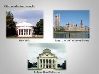 Other neoclassical examples
Monticello Barry: London Parliament House
Ledoux: Royal Saltworks
 