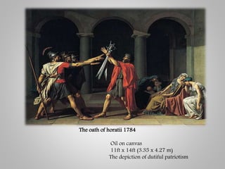 Oil on canvas
11ft x 14ft (3.35 x 4.27 m)
The depiction of dutiful patriotism
The oath of horatii 1784
 