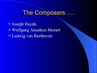The Composers….. Joseph Haydn Wolfgang Amadeus Mozart Ludwig van Beethoven 