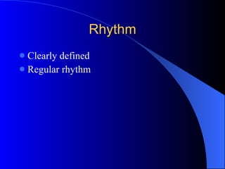 Rhythm Clearly defined Regular rhythm 