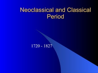 Neoclassical and Classical Period 1720 - 1827 