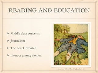 READING AND EDUCATION


Middle class concerns

Journalism

The novel invented

Literacy among women



                        Scene from Gulliver’s Travels by Jonathan Swift
 