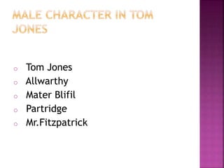 o Tom Jones
o Allwarthy
o Mater Blifil
o Partridge
o Mr.Fitzpatrick
 