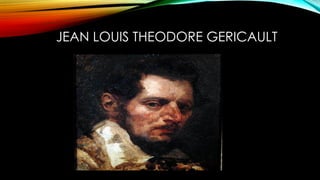 JEAN LOUIS THEODORE GERICAULT
 