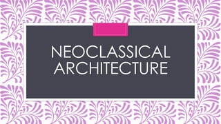 NEOCLASSICAL
ARCHITECTURE
 