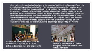 • A new phase in neoclassical design was inaugurated by Robert and James Adam, who
travelled in Italy and Dalmatia in the ...