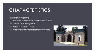 CHARACTERISTICS
• Egyptian Revival Style
• 1. Massive columns resembling bundles of sticks
• 2. Vulture & sun disk symbol
...