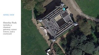 AERIAL VIEW
Osterley Park
includes a
classical
gateway, corner
towers, and a
courtyard
 