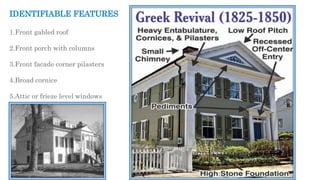 IDENTIFIABLE FEATURES
1.Front gabled roof
2.Front porch with columns
3.Front facade corner pilasters
4.Broad cornice
5.Attic or frieze level windows
 