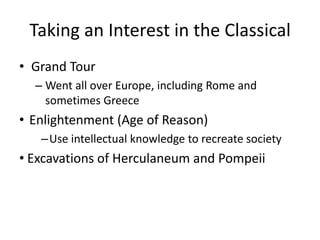 Taking an Interest in the Classical
• Grand Tour
  – Went all over Europe, including Rome and
    sometimes Greece
• Enlig...