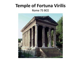 Temple of Fortuna Virilis
        Rome 75 BCE
 